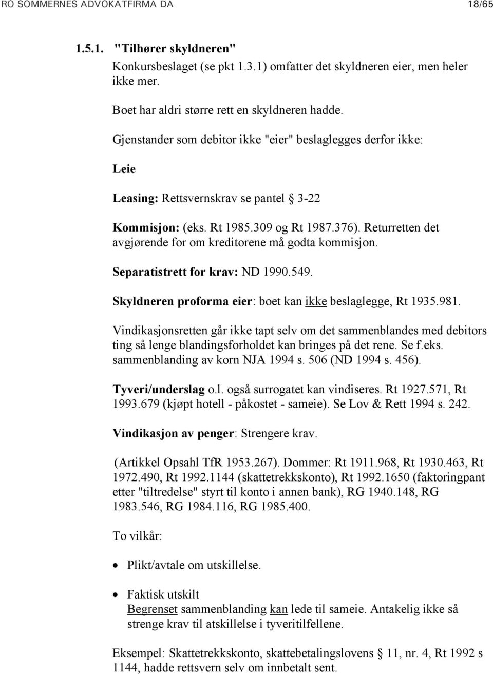 Returretten det avgjørende for om kreditorene må godta kommisjon. Separatistrett for krav: ND 1990.549. Skyldneren proforma eier: boet kan ikke beslaglegge, Rt 1935.981.