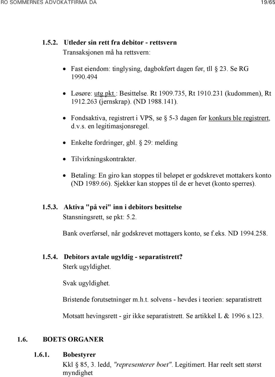 Enkelte fordringer, gbl. 29: melding Tilvirkningskontrakter. Betaling: En giro kan stoppes til beløpet er godskrevet mottakers konto (ND 1989.66). Sjekker kan stoppes til de er hevet (konto sperres).