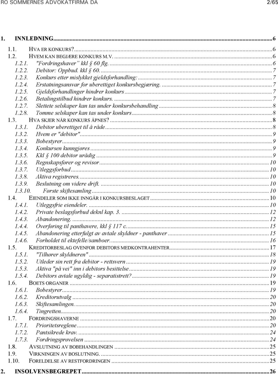 ..8 1.2.8. Tomme selskaper kan tas under konkurs...8 1.3. HVA SKJER NÅR KONKURS ÅPNES?...8 1.3.1. Debitor uberettiget til å råde...8 1.3.2. Hvem er "debitor"...9 1.3.3. Bobestyrer...9 1.3.4.