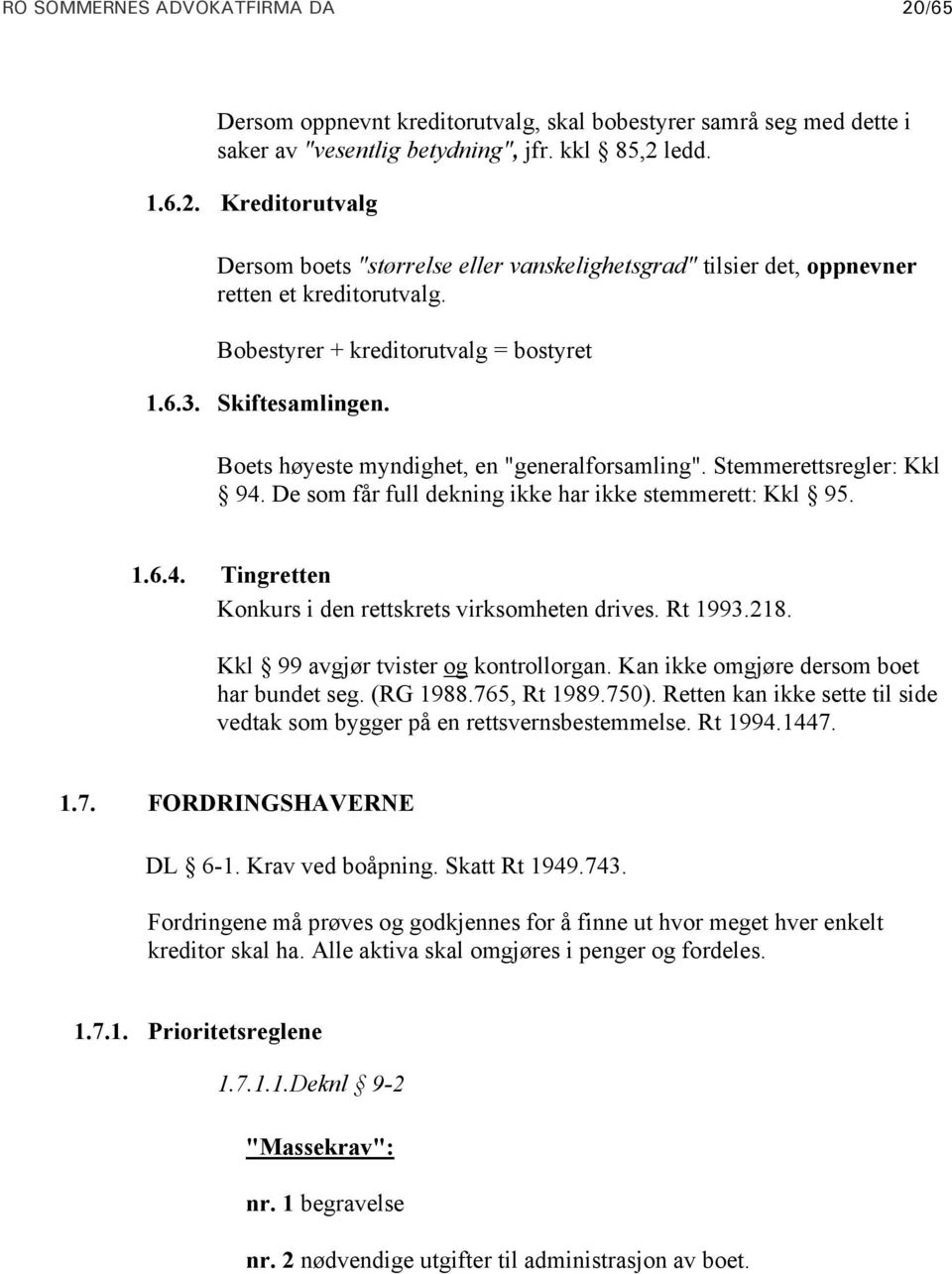 Rt 1993.218. Kkl 99 avgjør tvister og kontrollorgan. Kan ikke omgjøre dersom boet har bundet seg. (RG 1988.765, Rt 1989.750).