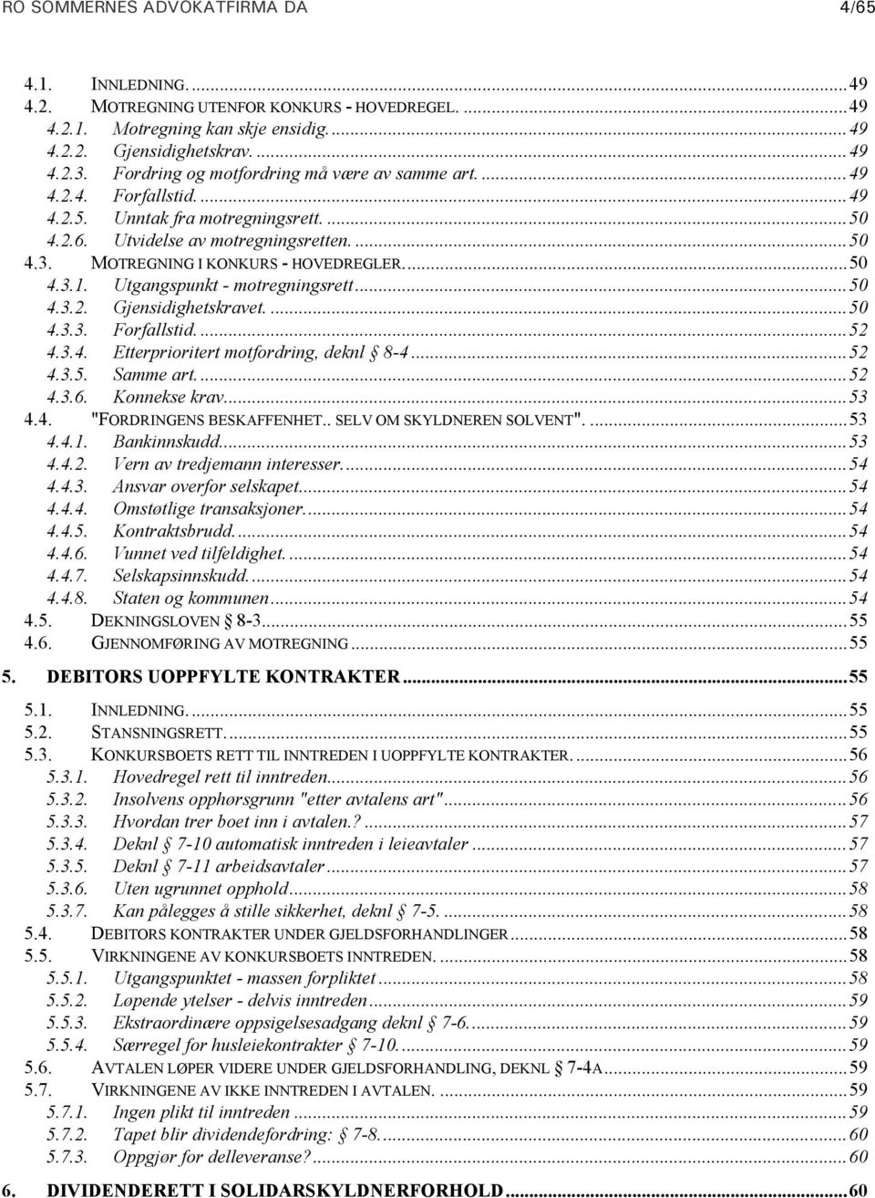 ..50 4.3.1. Utgangspunkt - motregningsrett...50 4.3.2. Gjensidighetskravet....50 4.3.3. Forfallstid....52 4.3.4. Etterprioritert motfordring, deknl 8-4...52 4.3.5. Samme art...52 4.3.6. Konnekse krav.