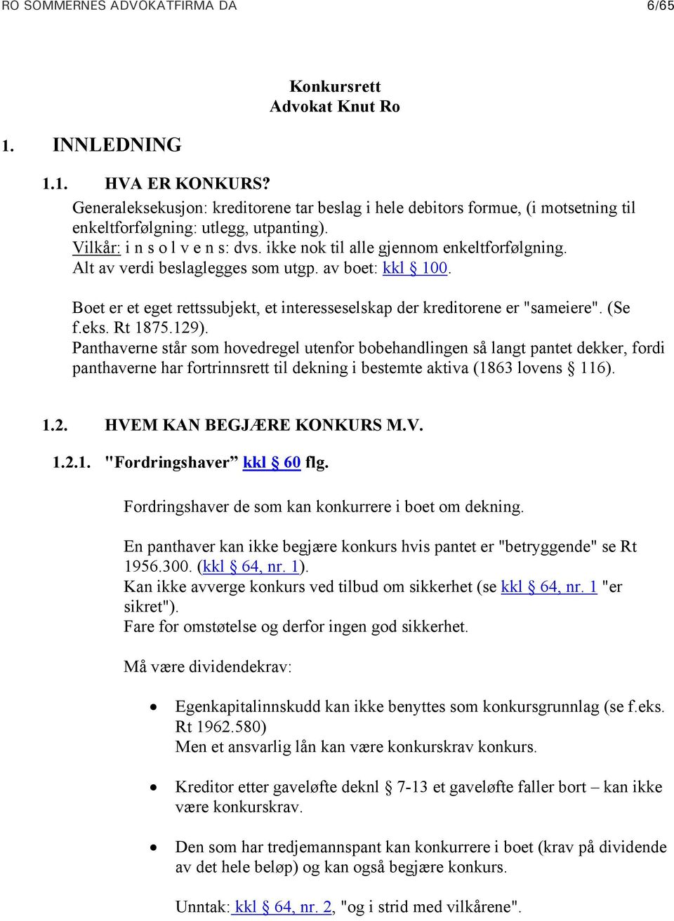 Alt av verdi beslaglegges som utgp. av boet: kkl 100. Boet er et eget rettssubjekt, et interesseselskap der kreditorene er "sameiere". (Se f.eks. Rt 1875.129).