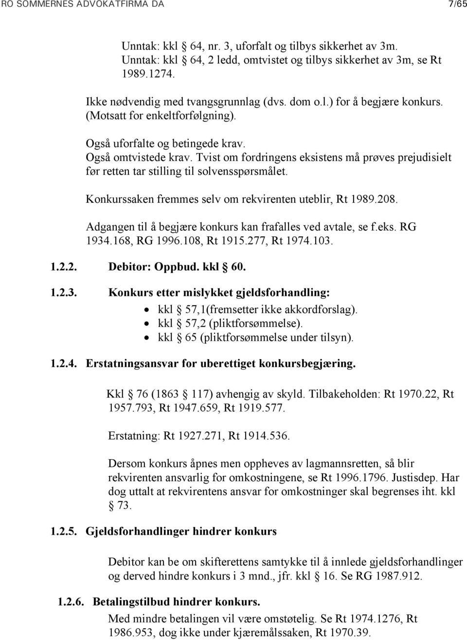 Tvist om fordringens eksistens må prøves prejudisielt før retten tar stilling til solvensspørsmålet. Konkurssaken fremmes selv om rekvirenten uteblir, Rt 1989.208.