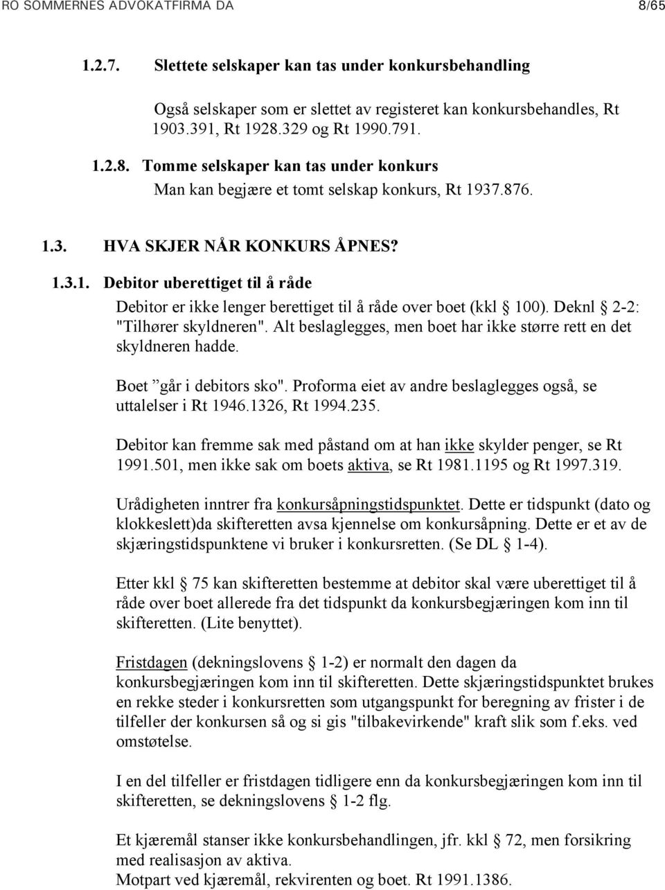 Deknl 2-2: "Tilhører skyldneren". Alt beslaglegges, men boet har ikke større rett en det skyldneren hadde. Boet går i debitors sko". Proforma eiet av andre beslaglegges også, se uttalelser i Rt 1946.