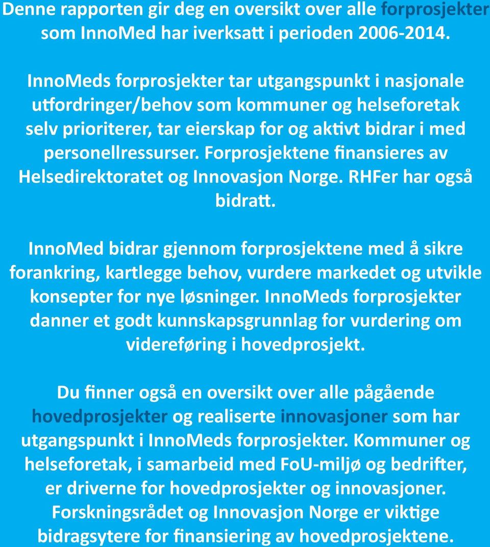 Forprosjektene finansieres av Helsedirektoratet og Innovasjon Norge. RHFer har også bidratt.