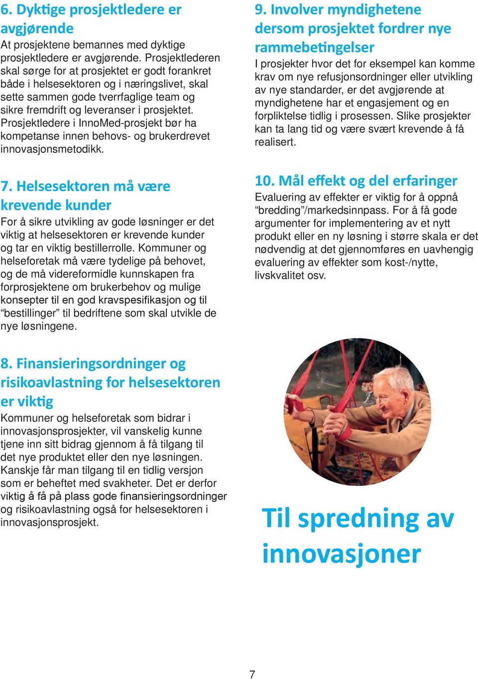 e i InnoMed-prosjekt bør ha kompetanse innen behovs- og brukerdrevet innovasjonsmetodikk. 7.