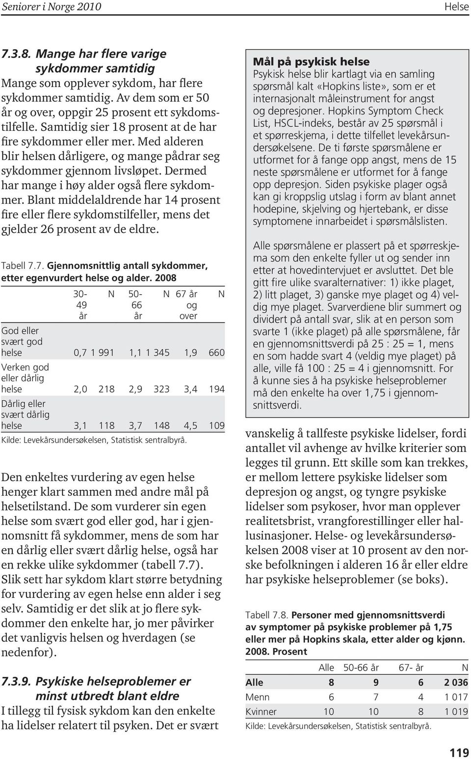 Blant middelaldrende har 14 prosent fire eller flere sykdomstilfeller, mens det gjelder 26 prosent av de eldre. Tabell 7.7. Gjennomsnittlig antall sykdommer, etter egenvurdert helse og alder.