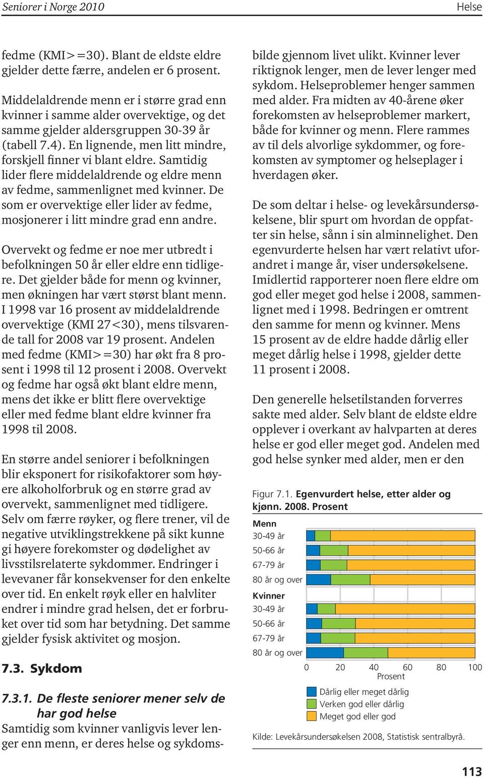 Samtidig lider flere middelaldrende og eldre menn av fedme, sammenlignet med kvinner. De som er overvektige eller lider av fedme, mosjonerer i litt mindre grad enn andre.