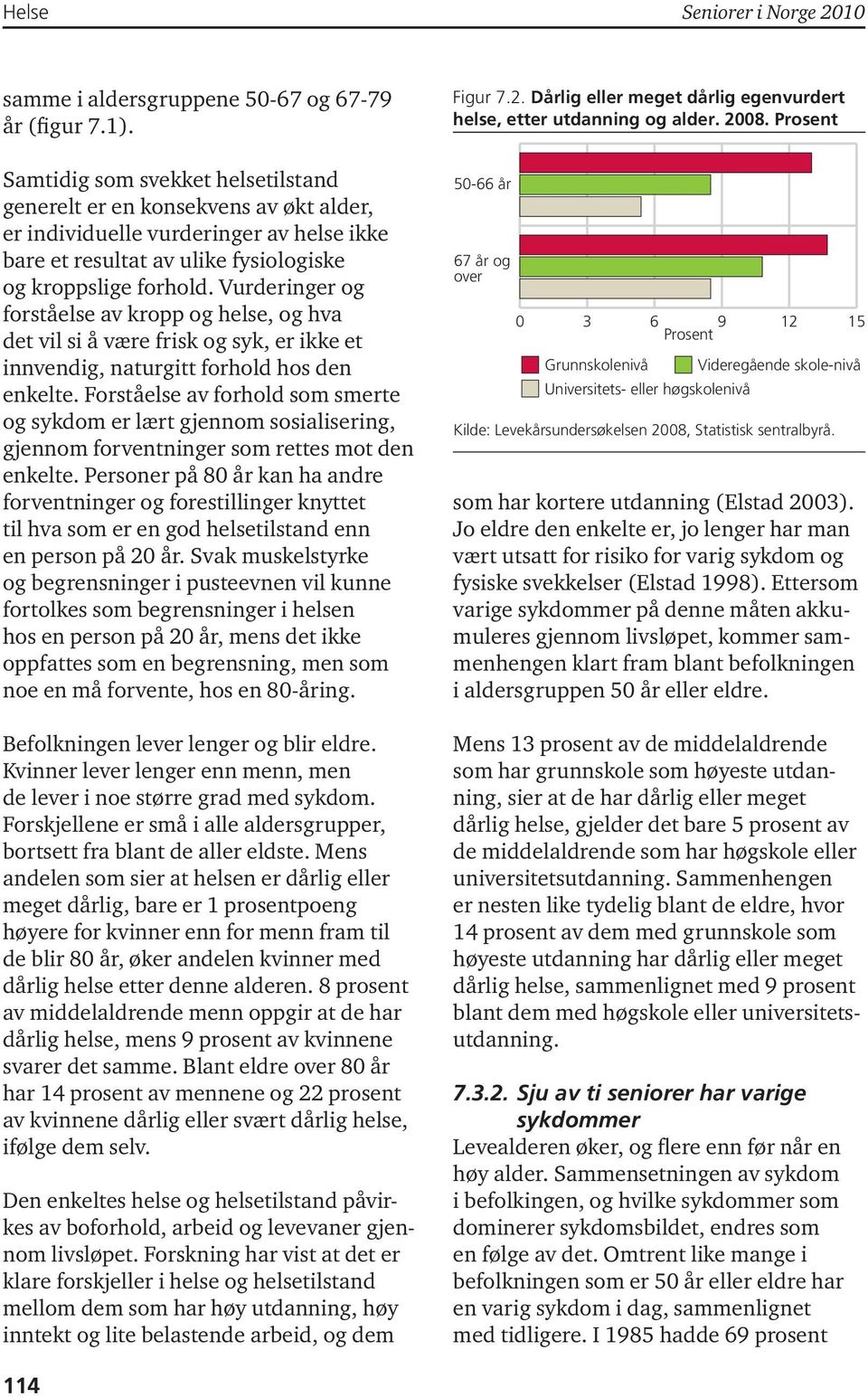 Vurderinger og forståelse av kropp og helse, og hva det vil si å være frisk og syk, er ikke et innvendig, naturgitt forhold hos den enkelte.