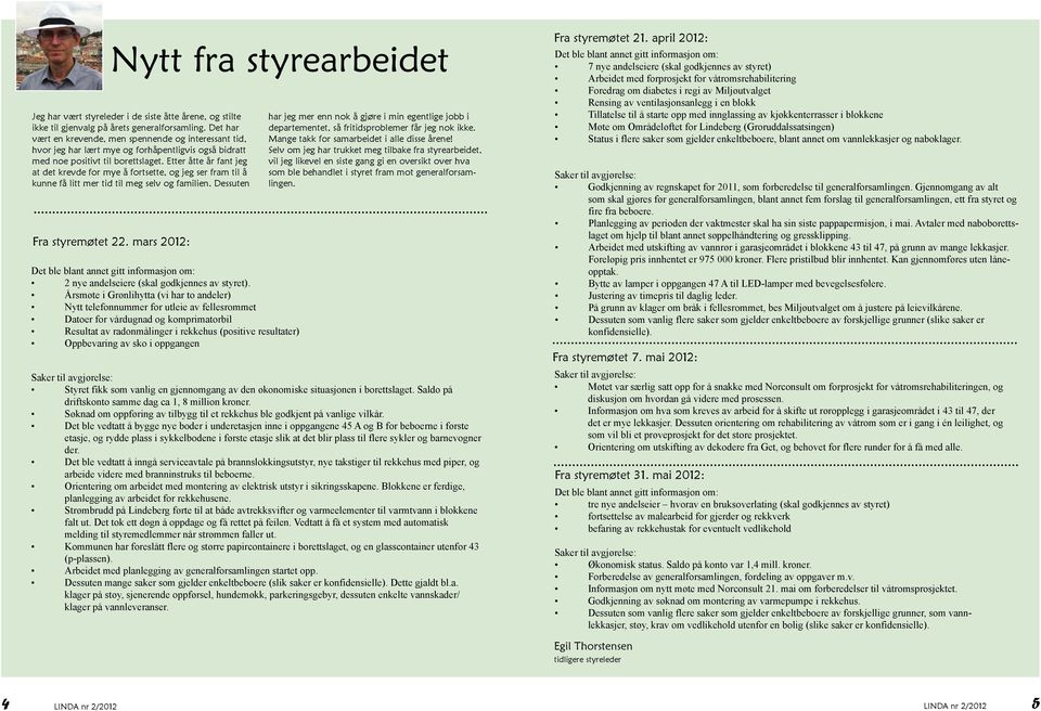 Etter åtte år fant jeg at det krevde for mye å fortsette, og jeg ser fram til å kunne få litt mer tid til meg selv og familien. Dessuten Fra styremøtet.