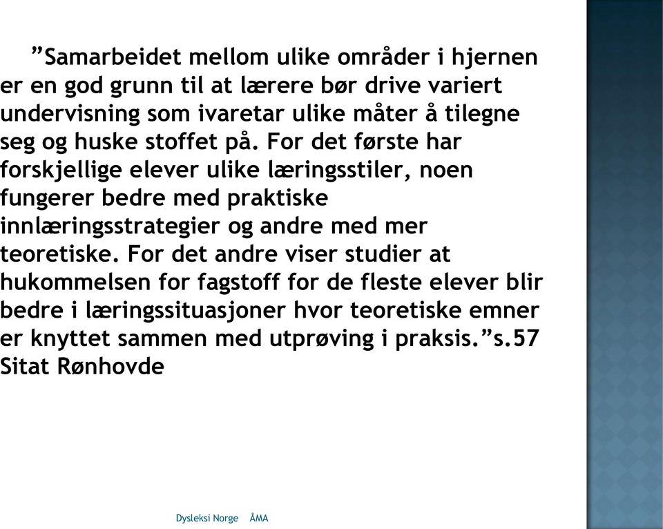 For det første har forskjellige elever ulike læringsstiler, noen fungerer bedre med praktiske innlæringsstrategier og andre