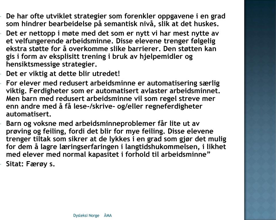 Den støtten kan gis i form av eksplisitt trening i bruk av hjelpemidler og hensiktsmessige strategier. Det er viktig at dette blir utredet!