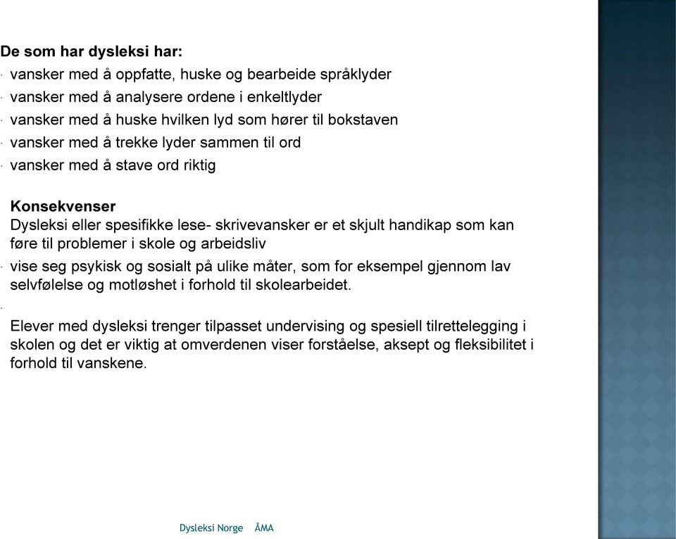 føre til problemer i skole og arbeidsliv vise seg psykisk og sosialt på ulike måter, som for eksempel gjennom lav selvfølelse og motløshet i forhold til skolearbeidet.