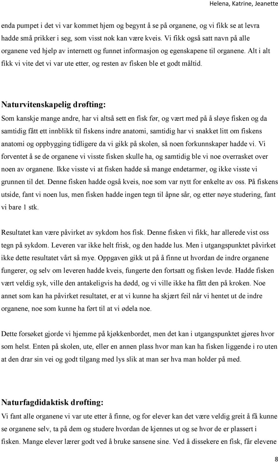 Naturvitenskapelig drøfting: Som kanskje mange andre, har vi altså sett en fisk før, og vært med på å sløye fisken og da samtidig fått ett innblikk til fiskens indre anatomi, samtidig har vi snakket