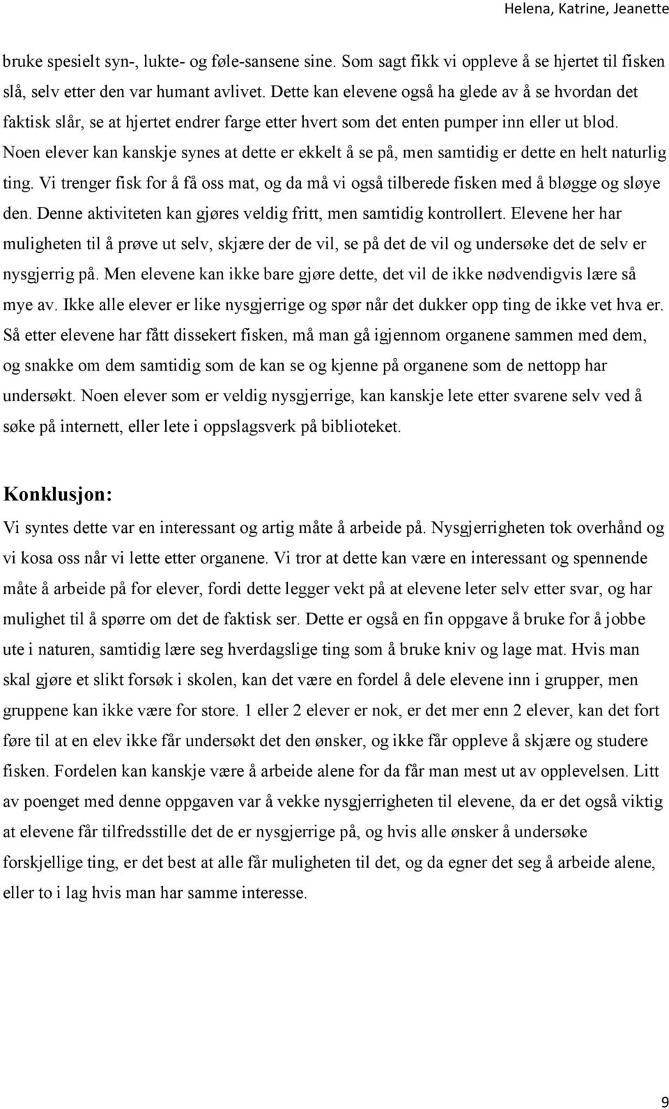 Noen elever kan kanskje synes at dette er ekkelt å se på, men samtidig er dette en helt naturlig ting. Vi trenger fisk for å få oss mat, og da må vi også tilberede fisken med å bløgge og sløye den.