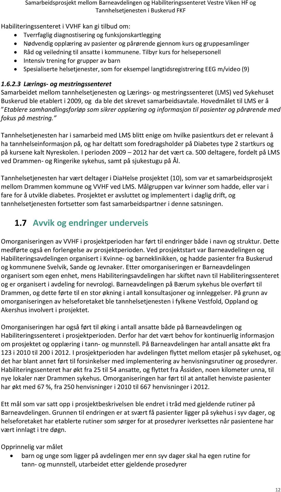 3 Lærings- og mestringssenteret Samarbeidet mellom tannhelsetjenesten og Lærings- og mestringssenteret (LMS) ved Sykehuset Buskerud ble etablert i 2009, og da ble det skrevet samarbeidsavtale.