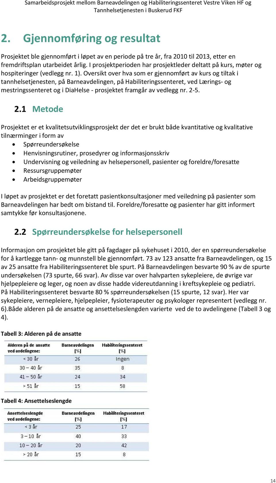 Oversikt over hva som er gjennomført av kurs og tiltak i tannhelsetjenesten, på Barneavdelingen, på Habiliteringssenteret, ved Lærings- og mestringssenteret og i DiaHelse - prosjektet framgår av