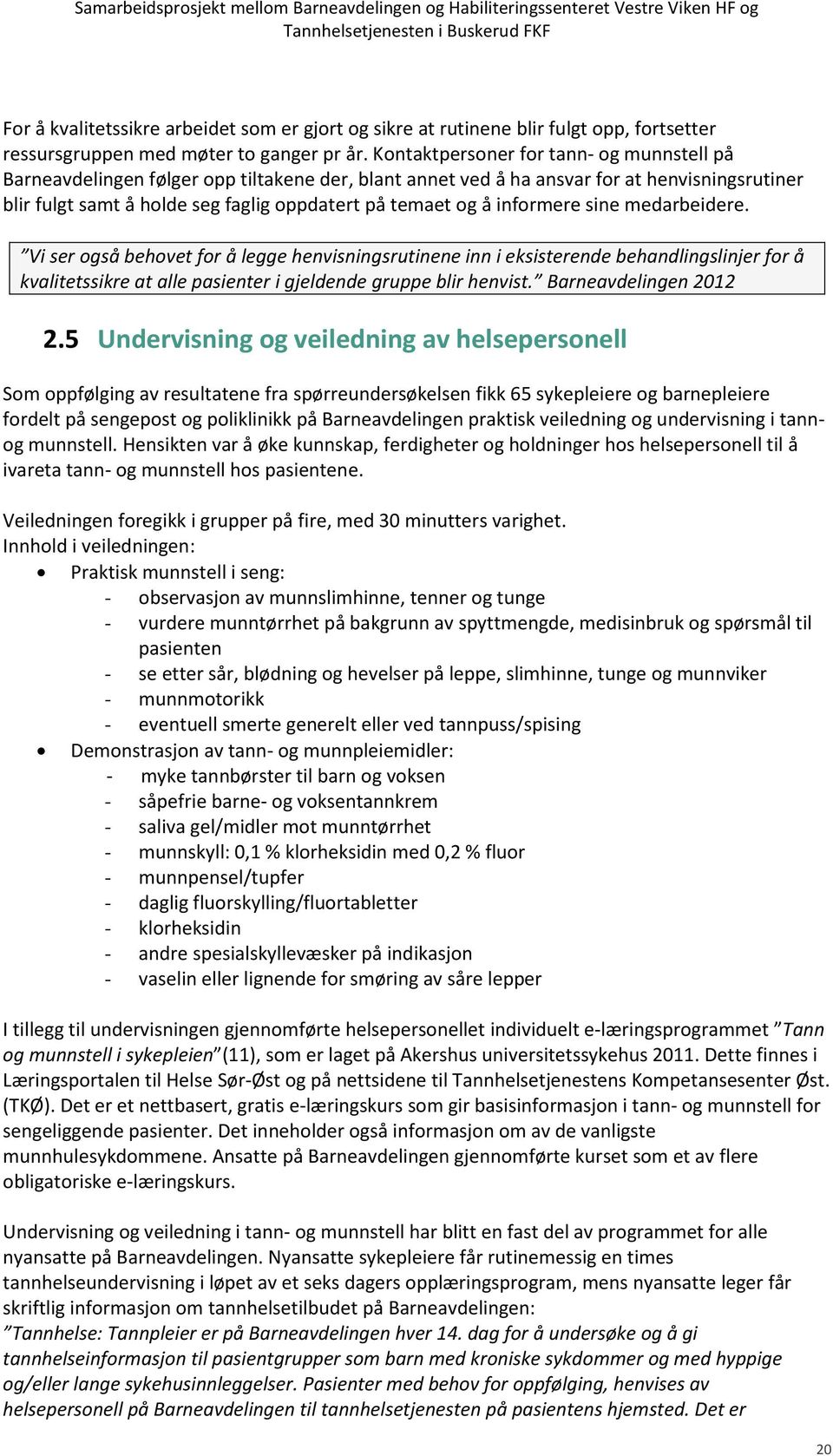 informere sine medarbeidere. Vi ser også behovet for å legge henvisningsrutinene inn i eksisterende behandlingslinjer for å kvalitetssikre at alle pasienter i gjeldende gruppe blir henvist.