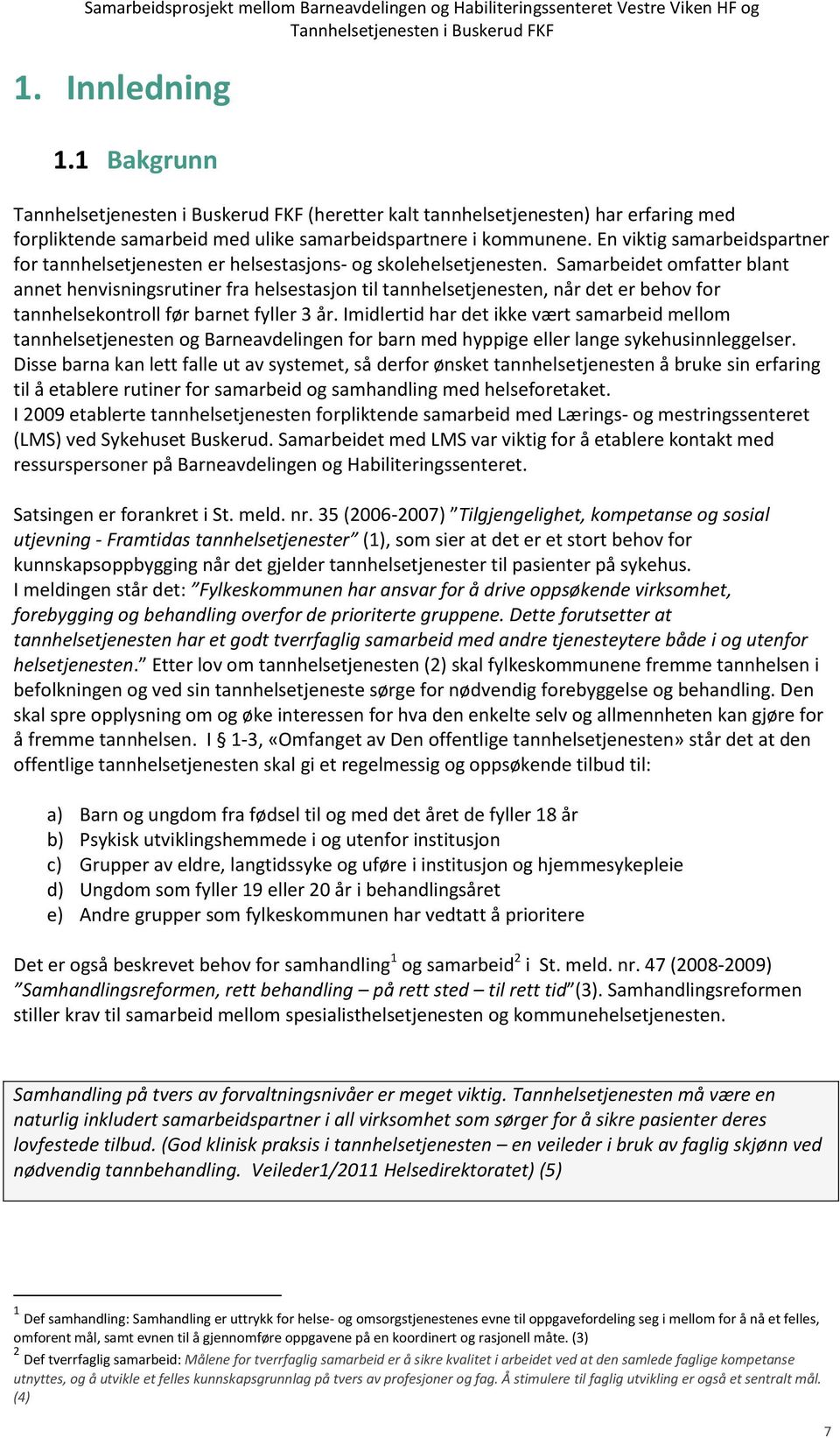 Samarbeidet omfatter blant annet henvisningsrutiner fra helsestasjon til tannhelsetjenesten, når det er behov for tannhelsekontroll før barnet fyller 3 år.