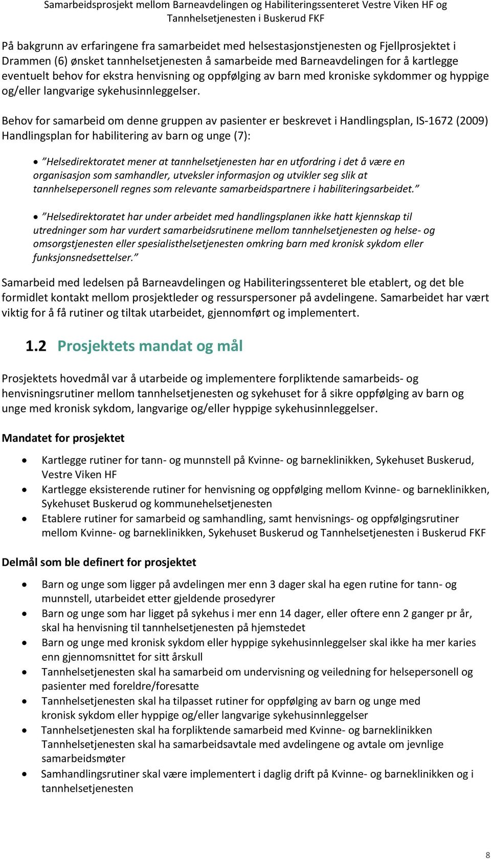 Behov for samarbeid om denne gruppen av pasienter er beskrevet i Handlingsplan, IS-1672 (2009) Handlingsplan for habilitering av barn og unge (7): Helsedirektoratet mener at tannhelsetjenesten har en