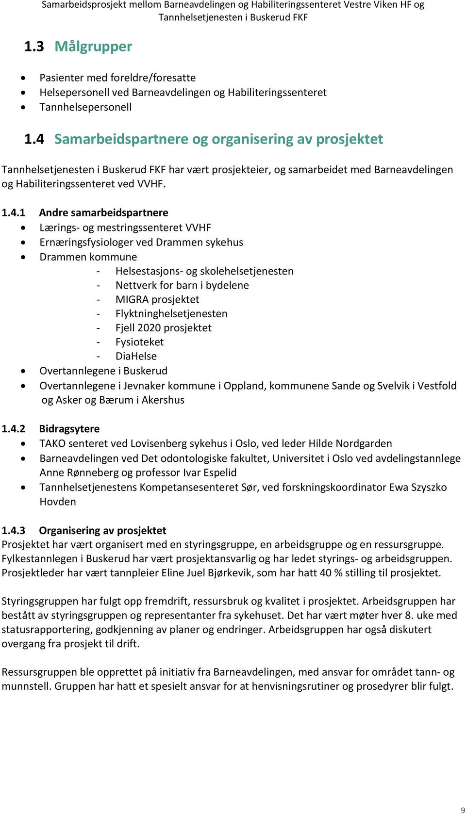 mestringssenteret VVHF Ernæringsfysiologer ved Drammen sykehus Drammen kommune - Helsestasjons- og skolehelsetjenesten - Nettverk for barn i bydelene - MIGRA prosjektet - Flyktninghelsetjenesten -