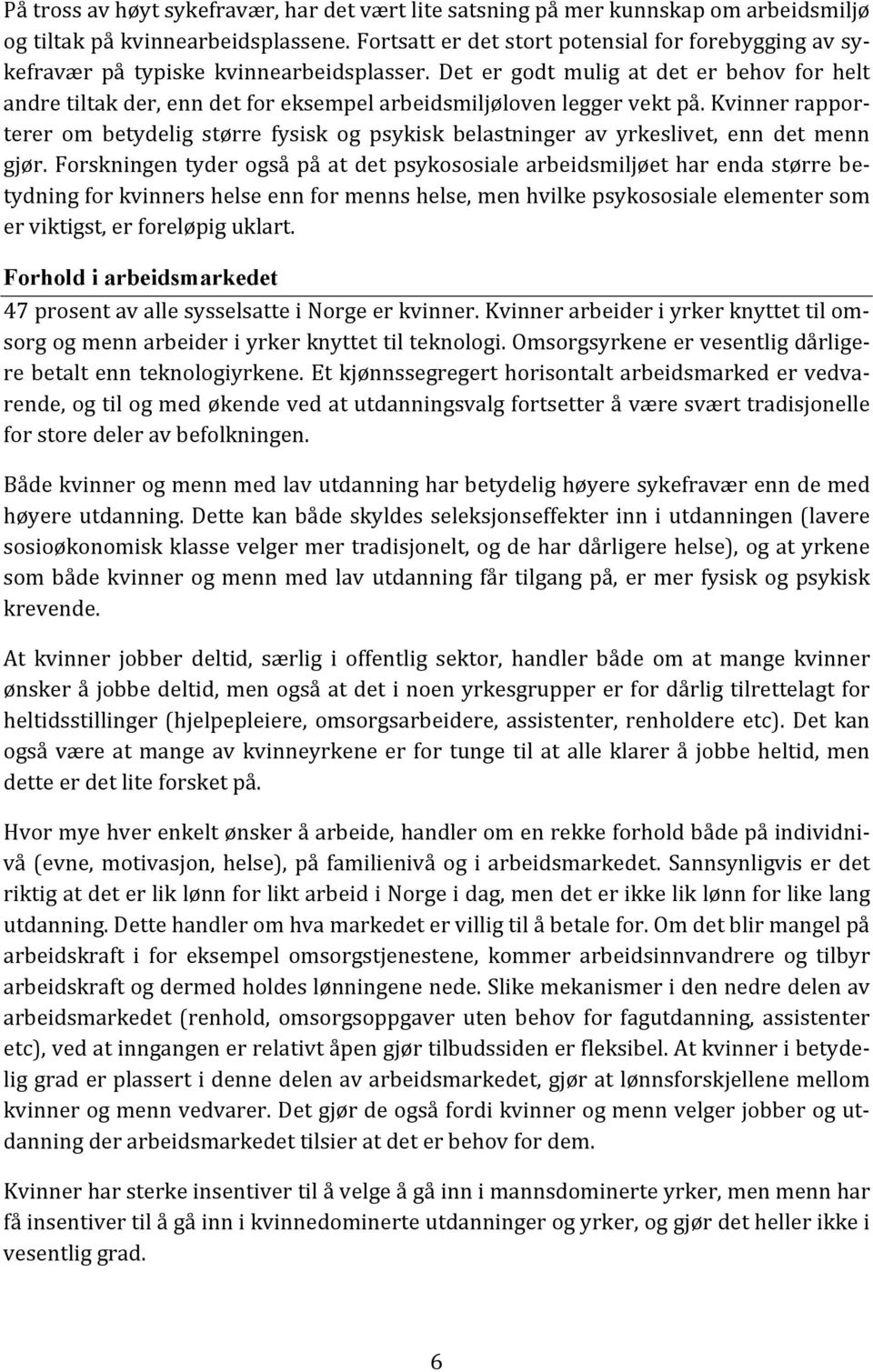 Det er godt mulig at det er behov for helt andre tiltak der, enn det for eksempel arbeidsmiljøloven legger vekt på.