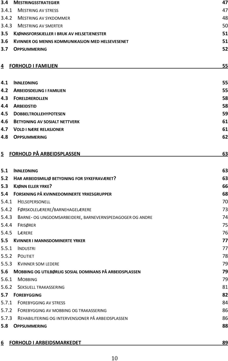 5 DOBBELTROLLEHYPOTESEN 59 4.6 BETYDNING AV SOSIALT NETTVERK 61 4.7 VOLD I NÆRE RELASJONER 61 4.8 OPPSUMMERING 62 5 FORHOLD PÅ ARBEIDSPLASSEN 63 5.1 INNLEDNING 63 5.