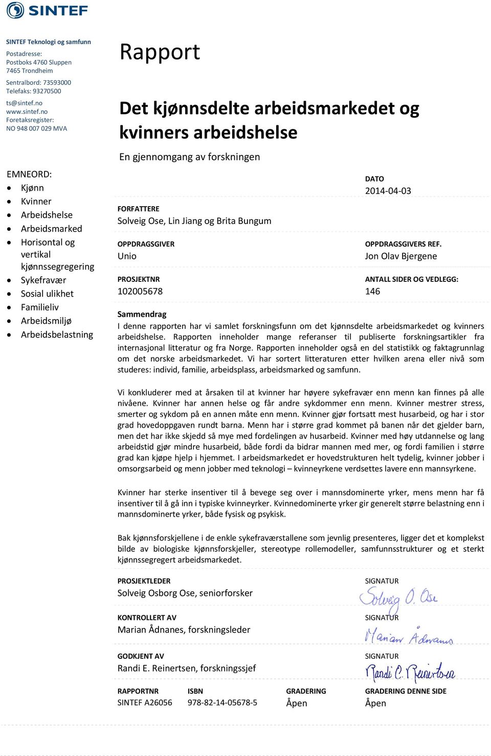 no Foretaksregister: NO 948 007 029 MVA EMNEORD: Kjønn Kvinner Arbeidshelse Arbeidsmarked Horisontal og vertikal kjønnssegregering Sykefravær Sosial ulikhet Familieliv Arbeidsmiljø Arbeidsbelastning