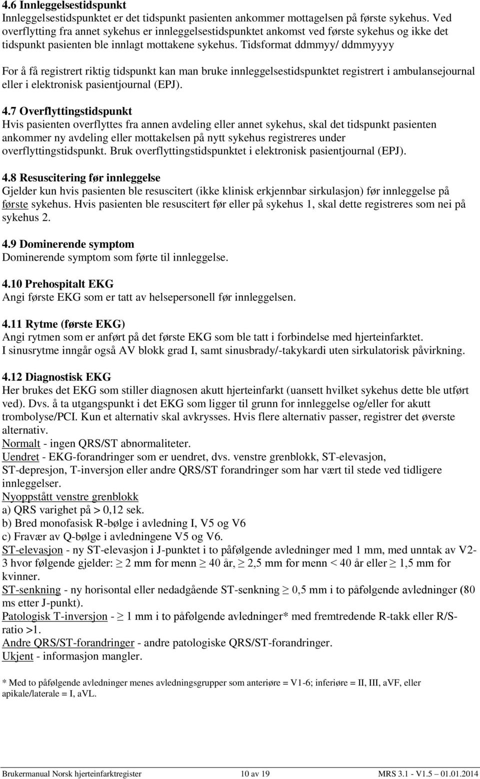 Tidsformat ddmmyy/ ddmmyyyy For å få registrert riktig tidspunkt kan man bruke innleggelsestidspunktet registrert i ambulansejournal eller i elektronisk pasientjournal (EPJ). 4.