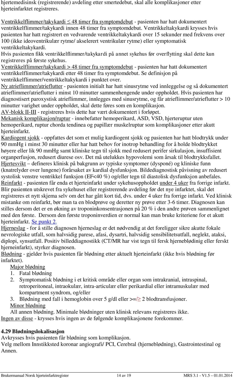 Ventrikkeltakykardi krysses hvis pasienten har hatt registrert en vedvarende ventrikkeltakykardi over 15 sekunder med frekvens over 100 (ikke ideoventrikulær rytme/ akselerert ventrikulær rytme)