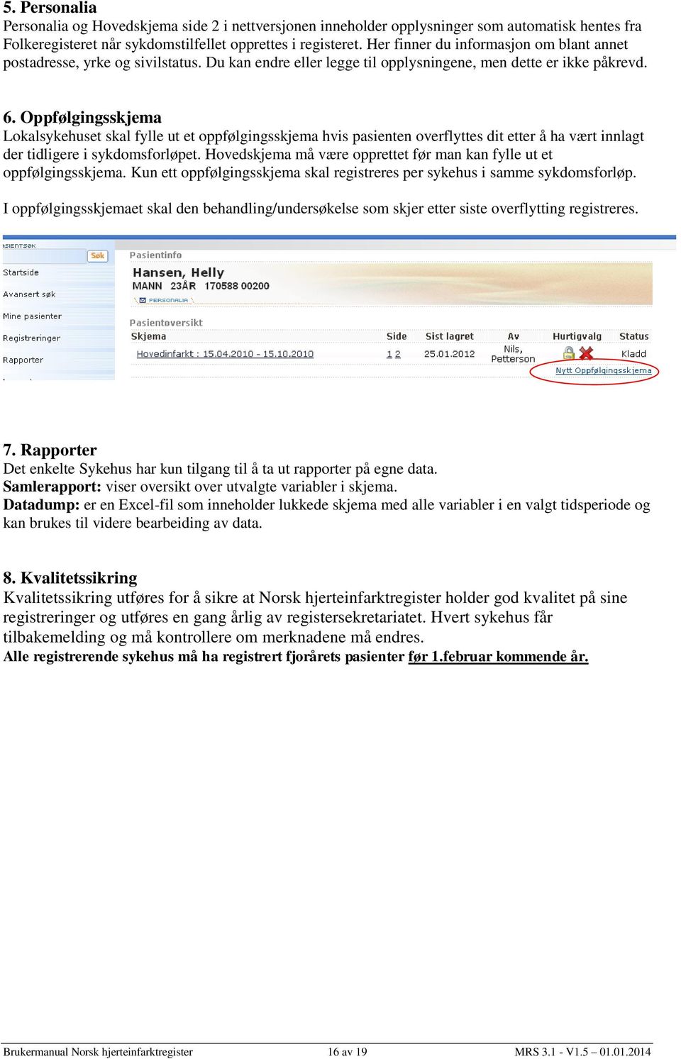 Oppfølgingsskjema Lokalsykehuset skal fylle ut et oppfølgingsskjema hvis pasienten overflyttes dit etter å ha vært innlagt der tidligere i sykdomsforløpet.