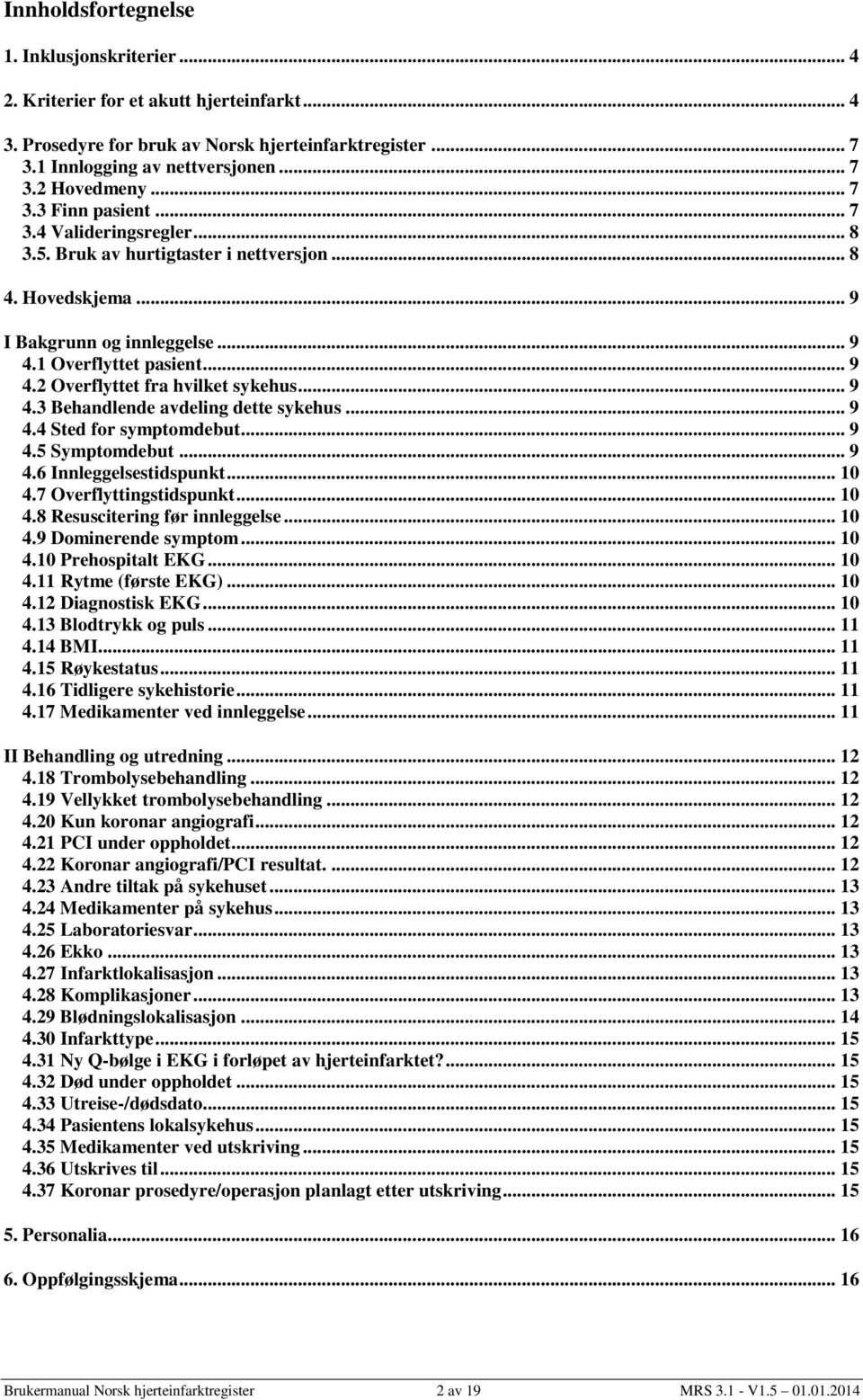 .. 9 4.3 Behandlende avdeling dette sykehus... 9 4.4 Sted for symptomdebut... 9 4.5 Symptomdebut... 9 4.6 Innleggelsestidspunkt... 10 4.7 Overflyttingstidspunkt... 10 4.8 Resuscitering før innleggelse.