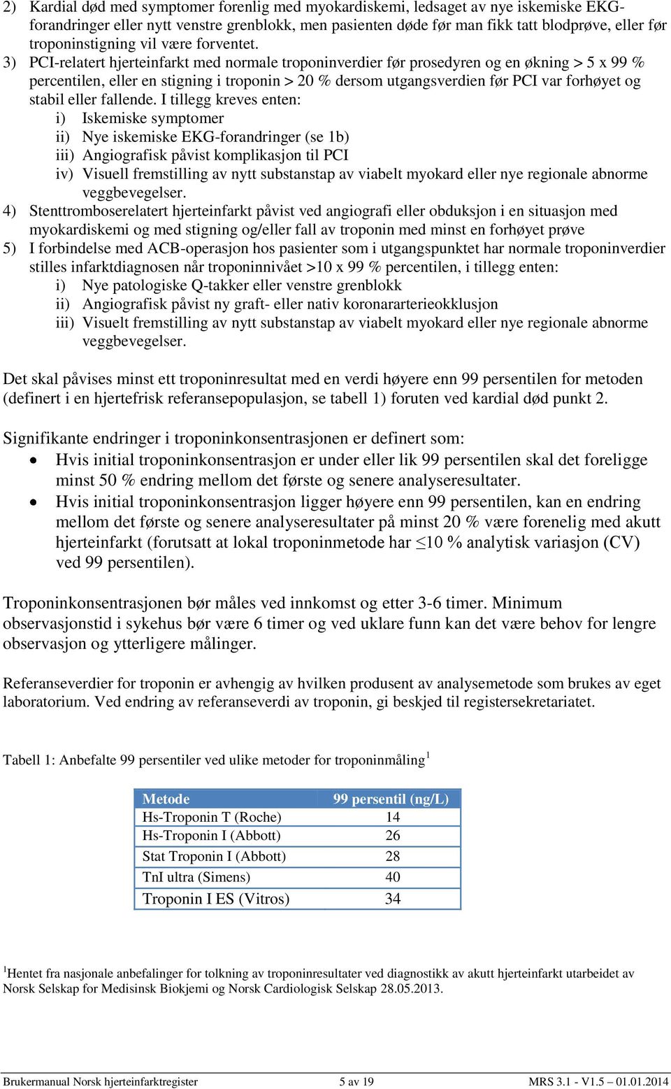 3) PCI-relatert hjerteinfarkt med normale troponinverdier før prosedyren og en økning > 5 x 99 % percentilen, eller en stigning i troponin > 20 % dersom utgangsverdien før PCI var forhøyet og stabil