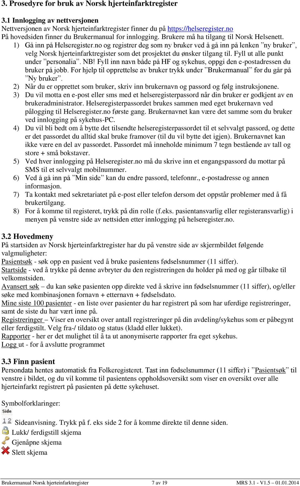 no og registrer deg som ny bruker ved å gå inn på lenken ny bruker, velg Norsk hjerteinfarktregister som det prosjektet du ønsker tilgang til. Fyll ut alle punkt under personalia. NB!