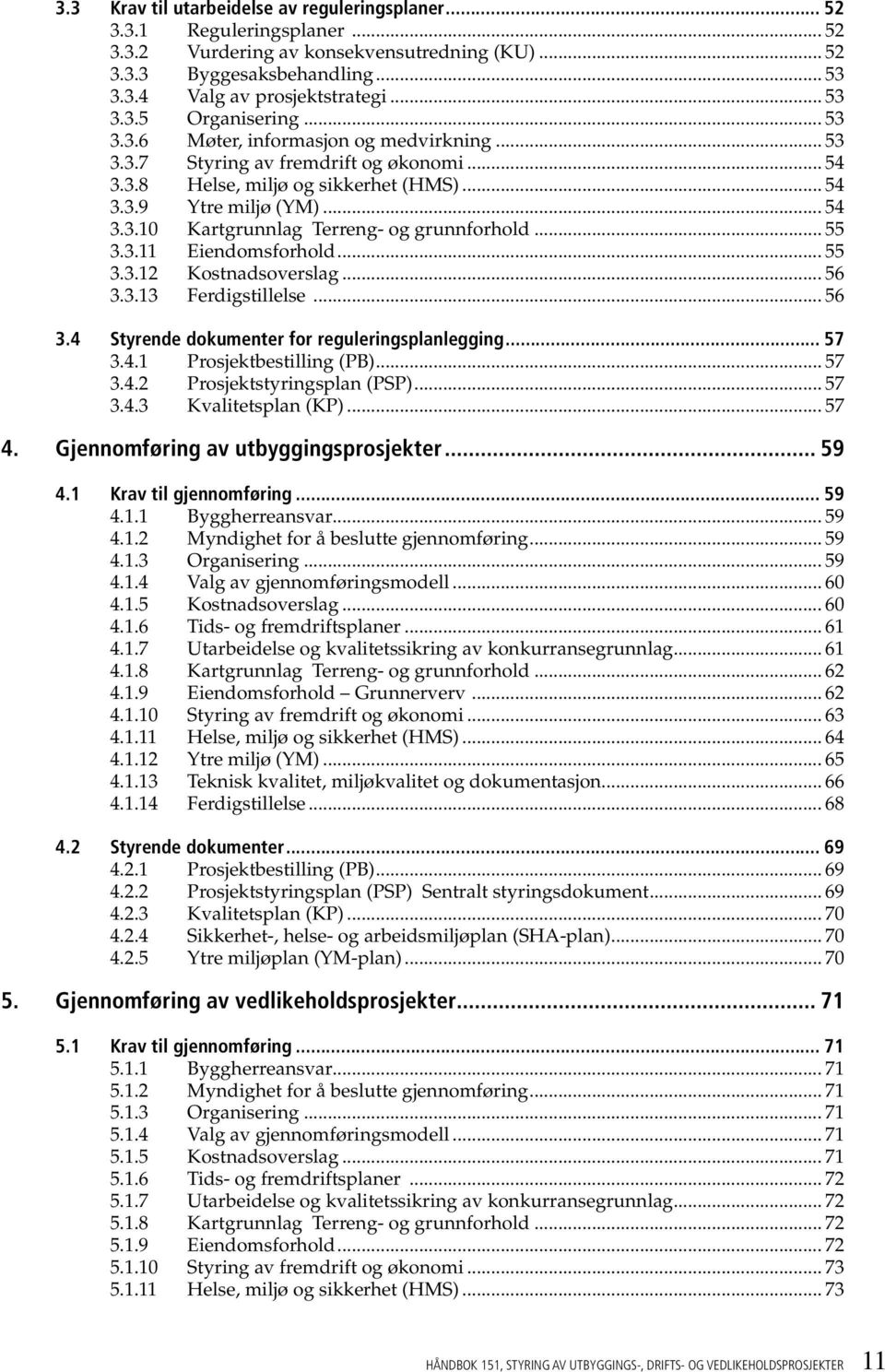 .. 55 3.3.11 Eiendomsforhold... 55 3.3.12 Kostnadsoverslag... 56 3.3.13 Ferdigstillelse... 56 3.4 Styrende dokumenter for reguleringsplanlegging... 57 3.4.1 Prosjektbestilling (PB)... 57 3.4.2 Prosjektstyringsplan (PSP).