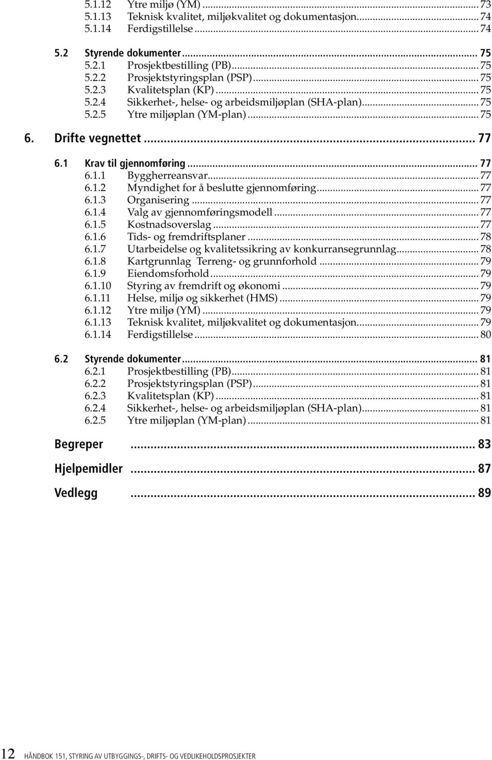 .. 77 6.1.2 Myndighet for å beslutte gjennomføring... 77 6.1.3 Organisering... 77 6.1.4 Valg av gjennomføringsmodell... 77 6.1.5 Kostnadsoverslag... 77 6.1.6 Tids- og fremdriftsplaner... 78 6.1.7 Utarbeidelse og kvalitetssikring av konkurransegrunnlag.