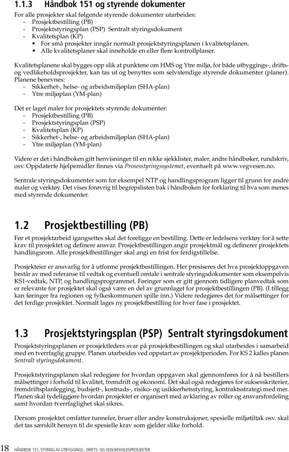 Kvalitetsplanene skal bygges opp slik at punktene om HMS og Ytre miljø, for både utbyggings-, driftsog vedlikeholdsprosjekter, kan tas ut og benyttes som selvstendige styrende dokumenter (planer).