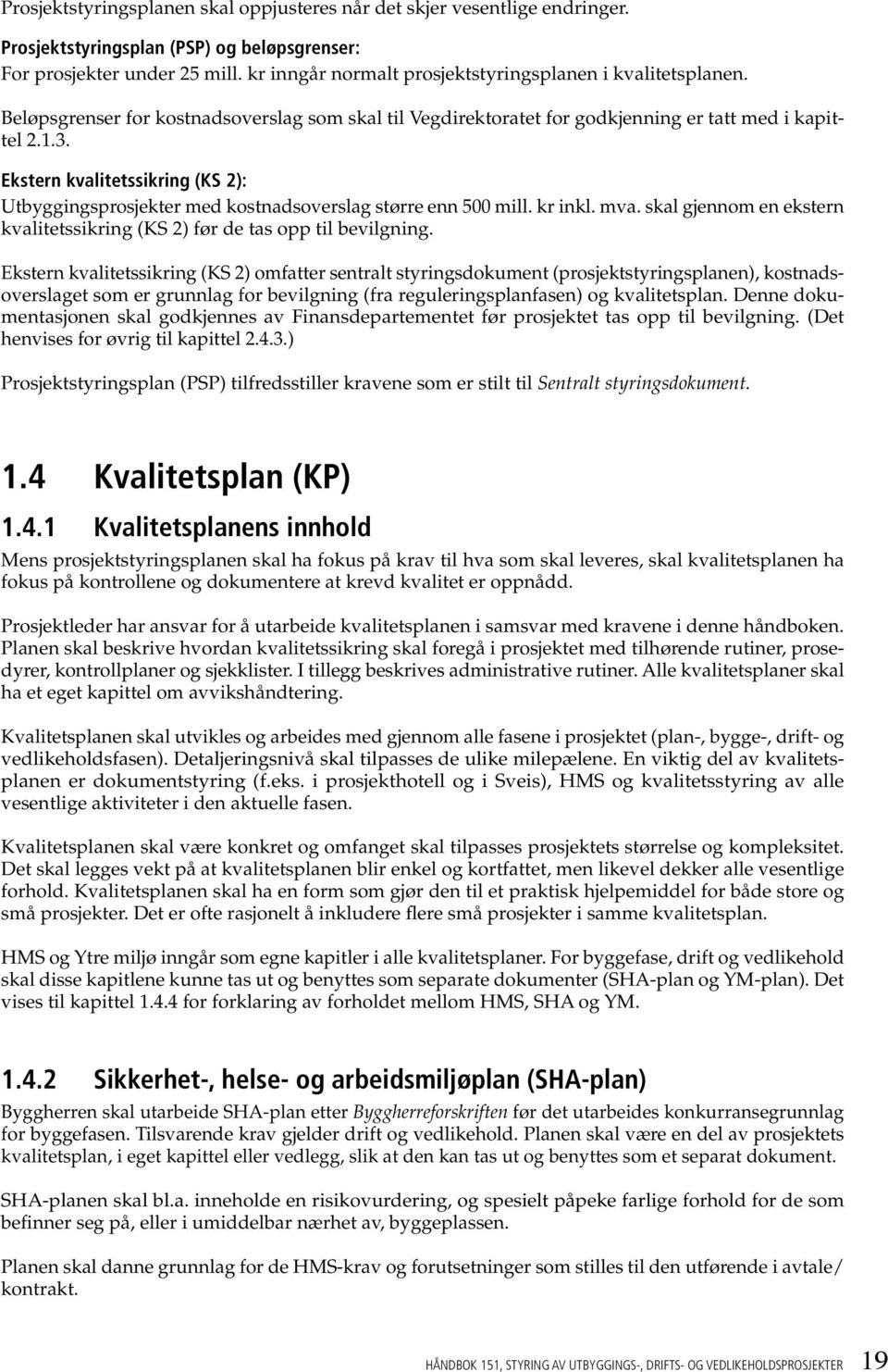 Ekstern kvalitetssikring (KS 2): Utbyggingsprosjekter med kostnadsoverslag større enn 500 mill. kr inkl. mva. skal gjennom en ekstern kvalitetssikring (KS 2) før de tas opp til bevilgning.