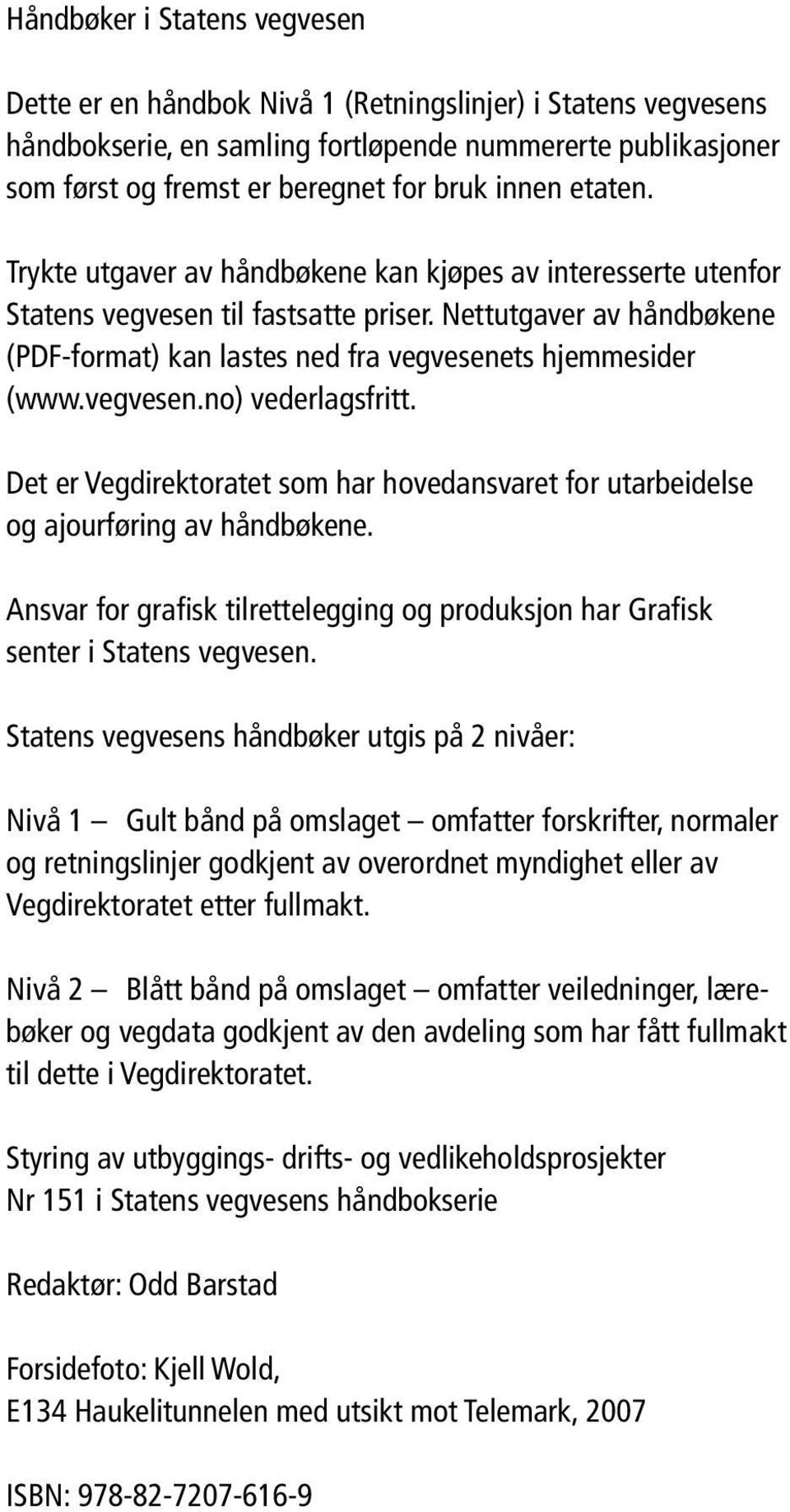 Nettutgaver av håndbøkene (PDF-format) kan lastes ned fra vegvesenets hjemmesider (www.vegvesen.no) vederlagsfritt.