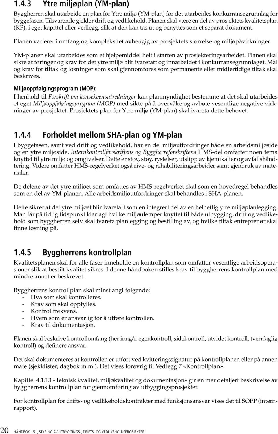 Planen varierer i omfang og kompleksitet avhengig av prosjektets størrelse og miljøpåvirkninger. YM-planen skal utarbeides som et hjelpemiddel helt i starten av prosjekteringsarbeidet.