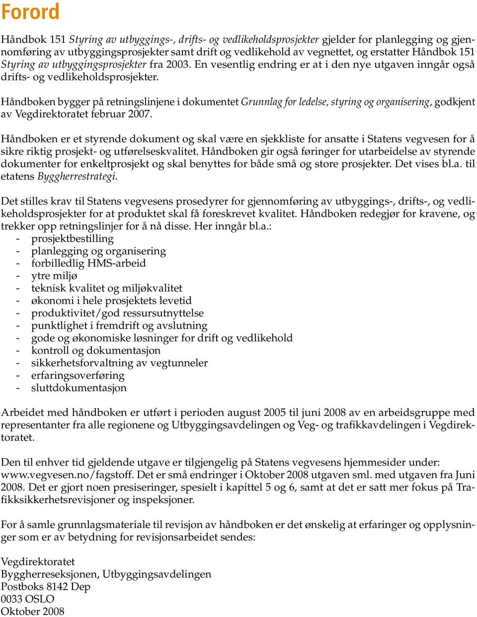 Håndboken bygger på retningslinjene i dokumentet Grunnlag for ledelse, styring og organisering, godkjent av Vegdirektoratet februar 2007.