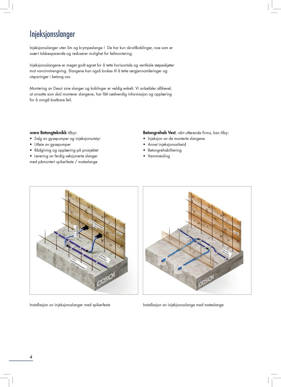 Montering av Desoi sine slanger og koblinger er veldig enkelt. Vi anbefaler allikevel, at ansatte som skal monterer slangene, har fått nødvendig informasjon og opplæring for å unngå kostbare feil.