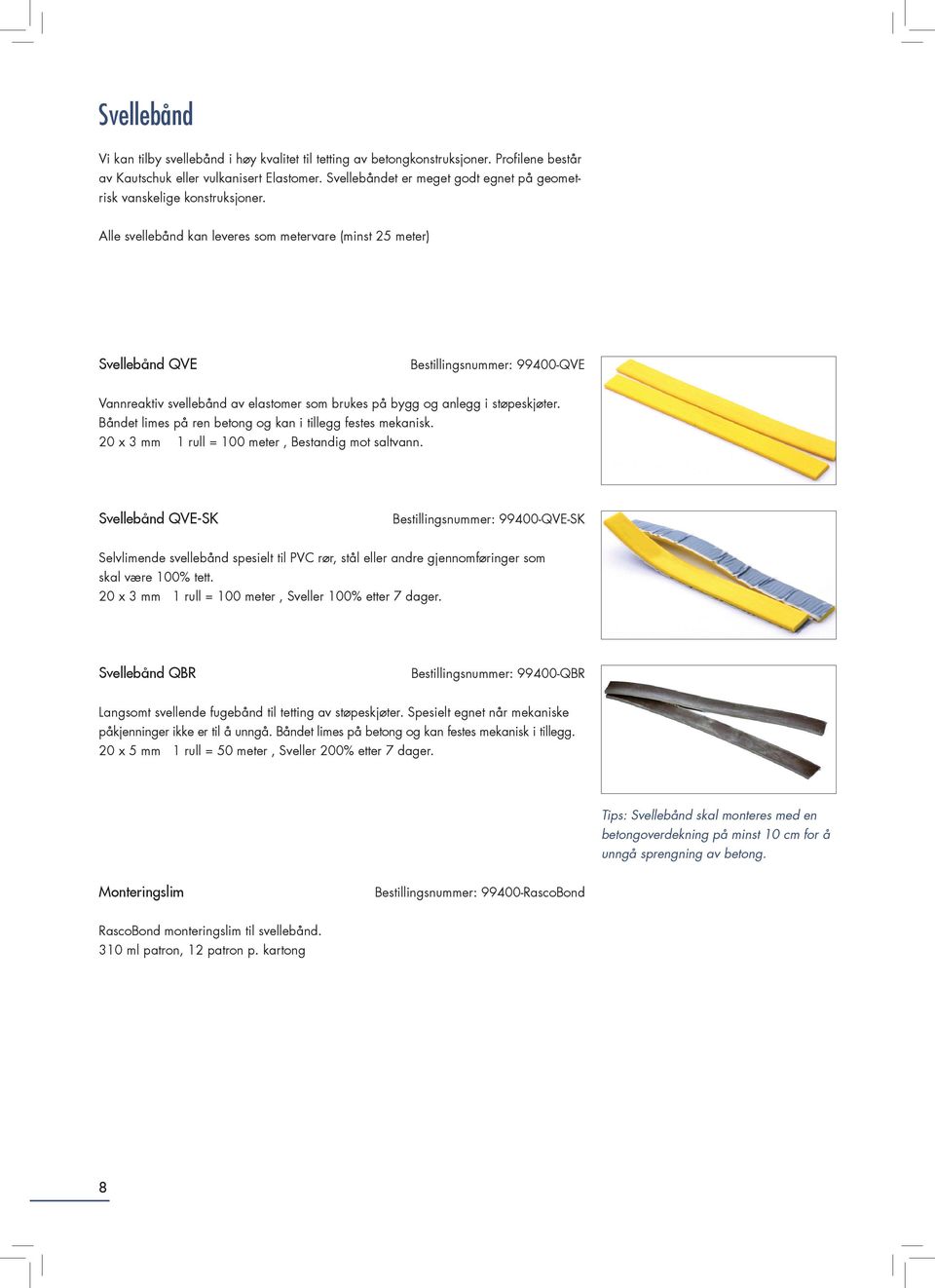 Alle svellebånd kan leveres som metervare (minst 25 meter) Svellebånd QVE Bestillingsnummer: 99400-QVE Vannreaktiv svellebånd av elastomer som brukes på bygg og anlegg i støpeskjøter.