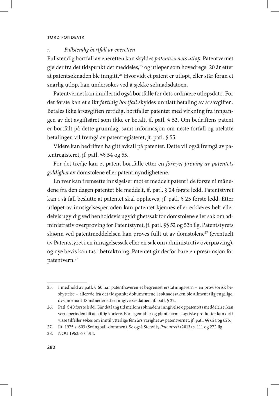 26 Hvorvidt et patent er utløpt, eller står foran et snarlig utløp, kan undersøkes ved å sjekke søknadsdatoen. Patentvernet kan imidlertid også bortfalle før dets ordinære utløpsdato.