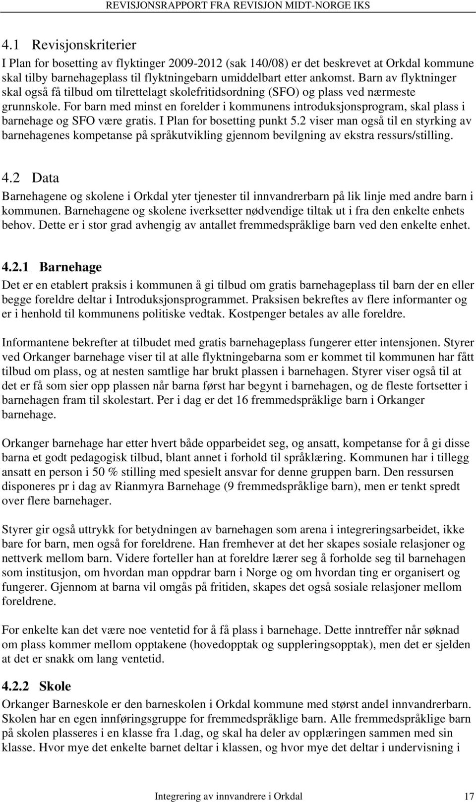 For barn med minst en forelder i kommunens introduksjonsprogram, skal plass i barnehage og SFO være gratis. I Plan for bosetting punkt 5.