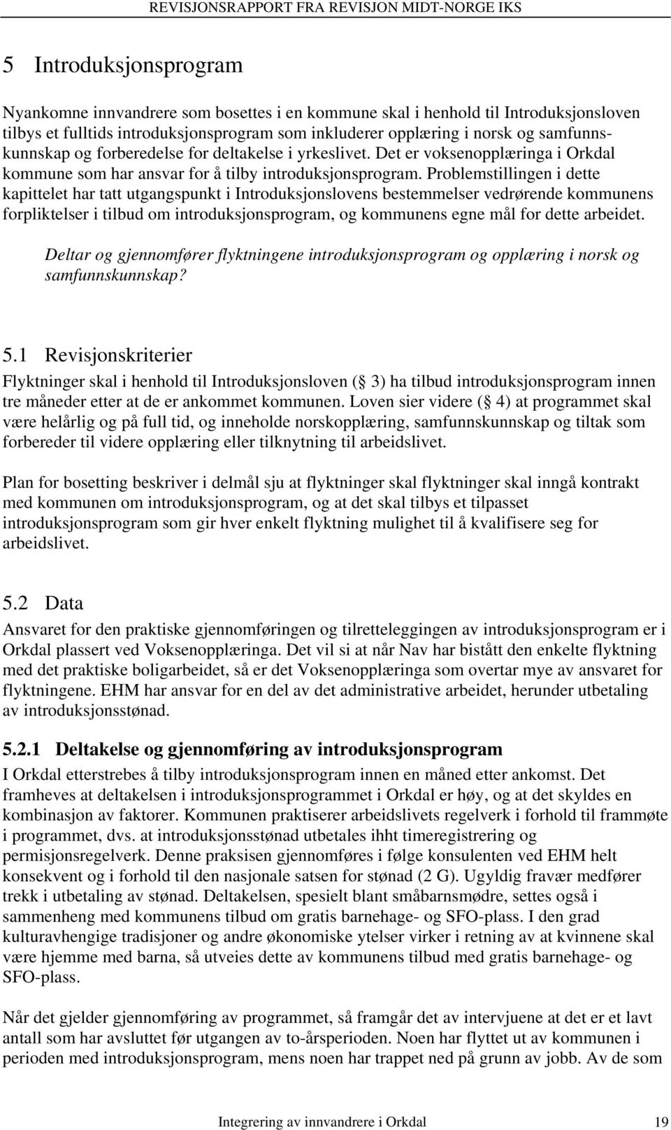 Problemstillingen i dette kapittelet har tatt utgangspunkt i Introduksjonslovens bestemmelser vedrørende kommunens forpliktelser i tilbud om introduksjonsprogram, og kommunens egne mål for dette