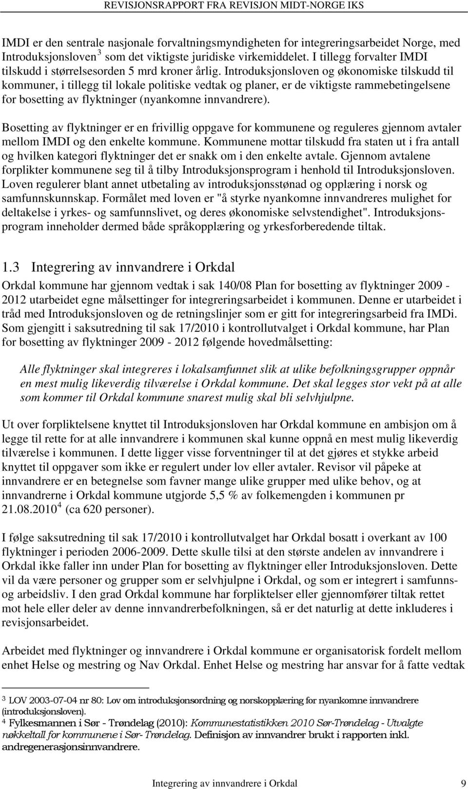 Introduksjonsloven og økonomiske tilskudd til kommuner, i tillegg til lokale politiske vedtak og planer, er de viktigste rammebetingelsene for bosetting av flyktninger (nyankomne innvandrere).