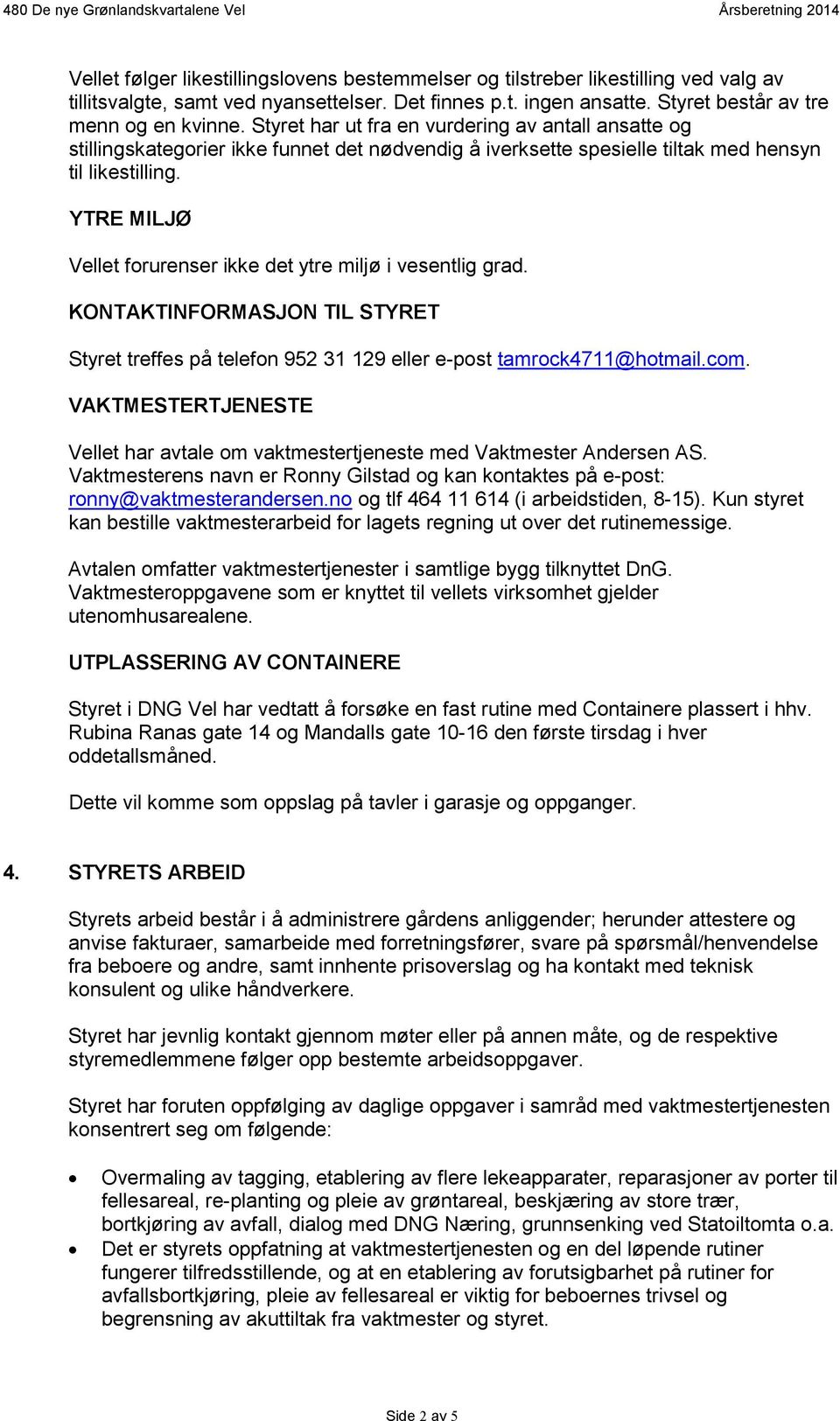 YTRE MILJØ Vellet forurenser ikke det ytre miljø i vesentlig grad. KONTAKTINFORMASJON TIL STYRET Styret treffes på telefon 952 31 129 eller e-post tamrock4711@hotmail.com.