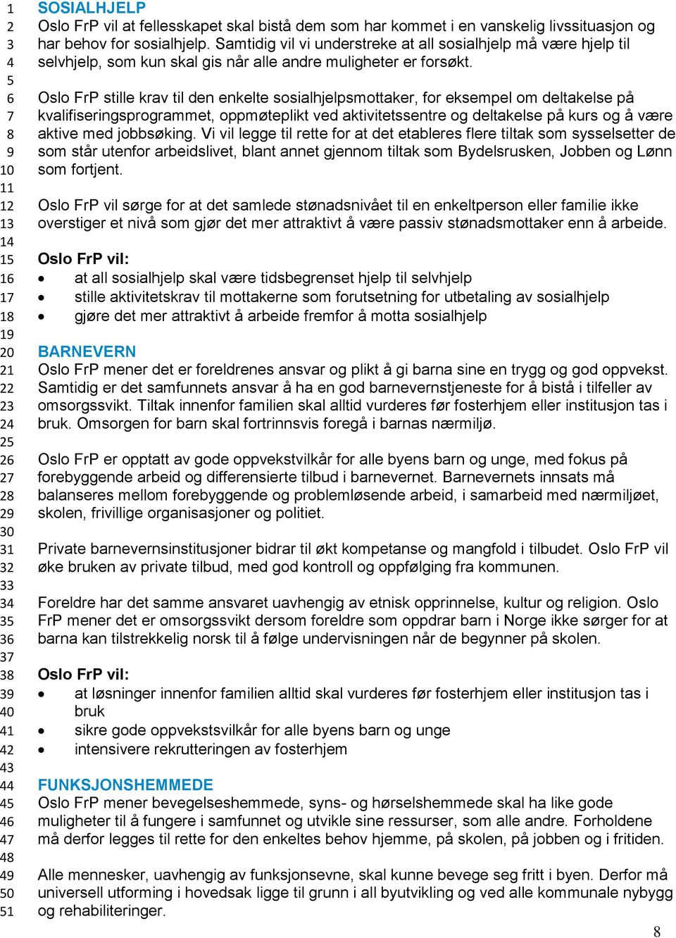 Oslo FrP stille krav til den enkelte sosialhjelpsmottaker, for eksempel om deltakelse på kvalifiseringsprogrammet, oppmøteplikt ved aktivitetssentre og deltakelse på kurs og å være aktive med