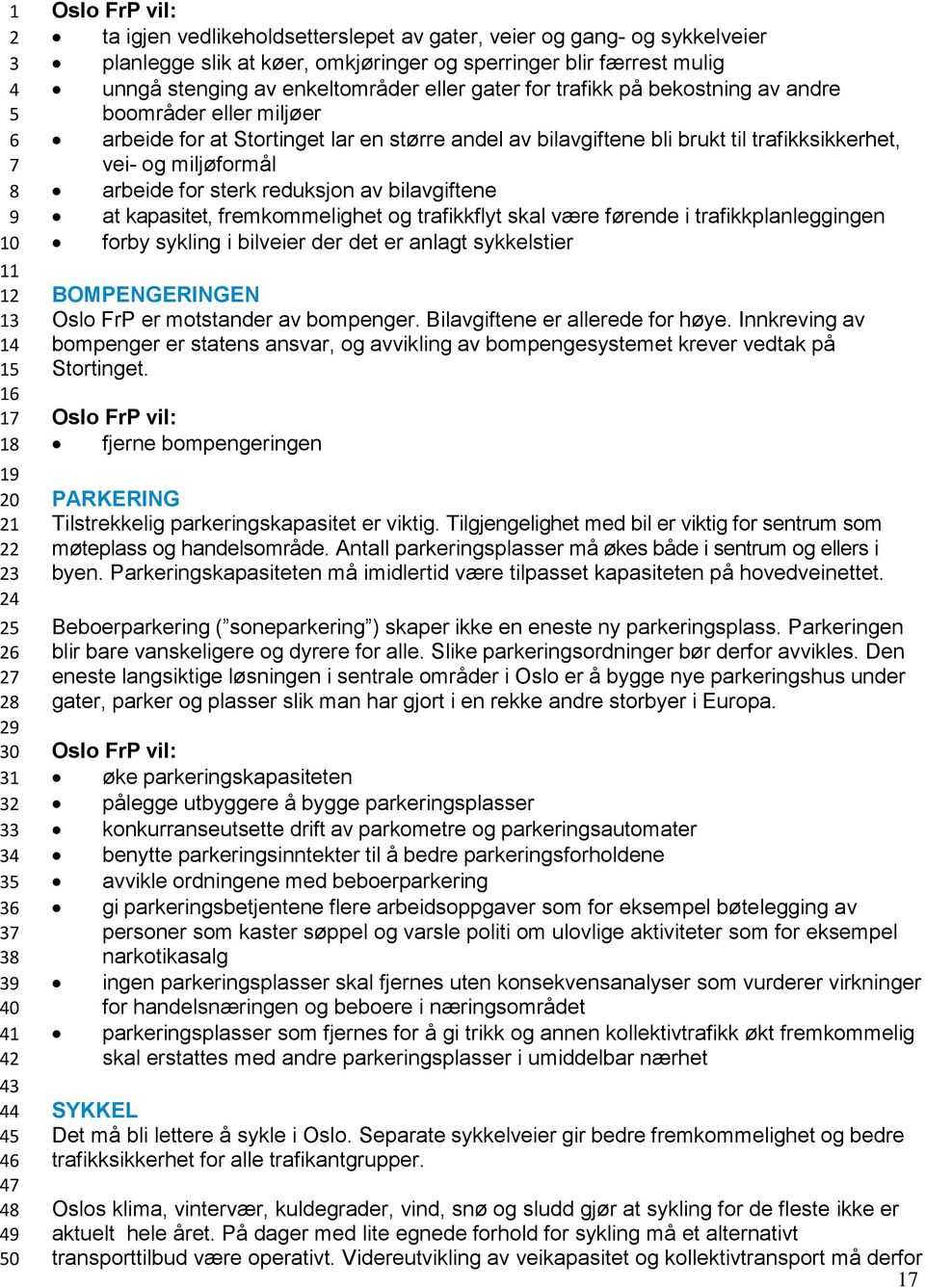 arbeide for sterk reduksjon av bilavgiftene at kapasitet, fremkommelighet og trafikkflyt skal være førende i trafikkplanleggingen forby sykling i bilveier der det er anlagt sykkelstier BOMPENGERINGEN